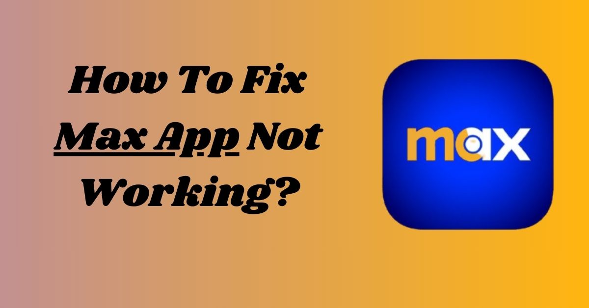 How To Fix Max App Not Working?